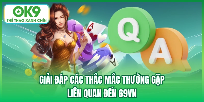 Giải đáp các thắc mắc thường gặp liên quan đến 69vn