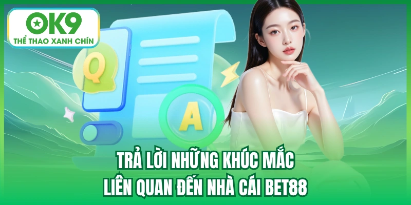 Trả lời những khúc mắc liên quan đến nhà cái Bet88