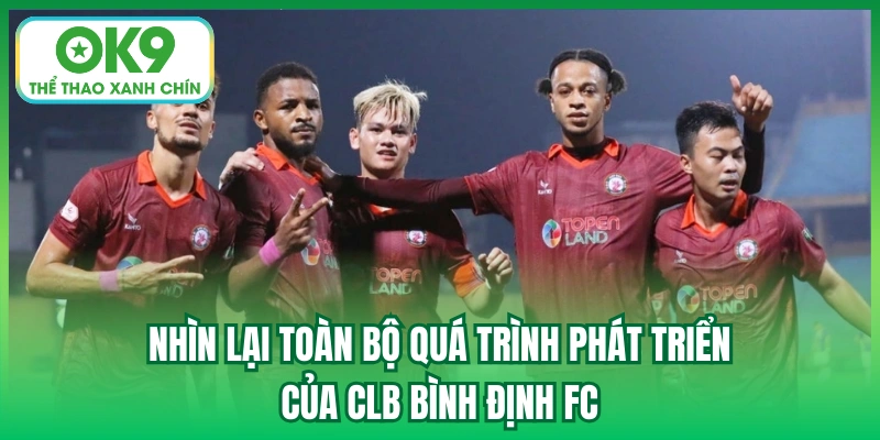 Nhìn lại toàn bộ quá trình phát triển của CLB Bình Định FC