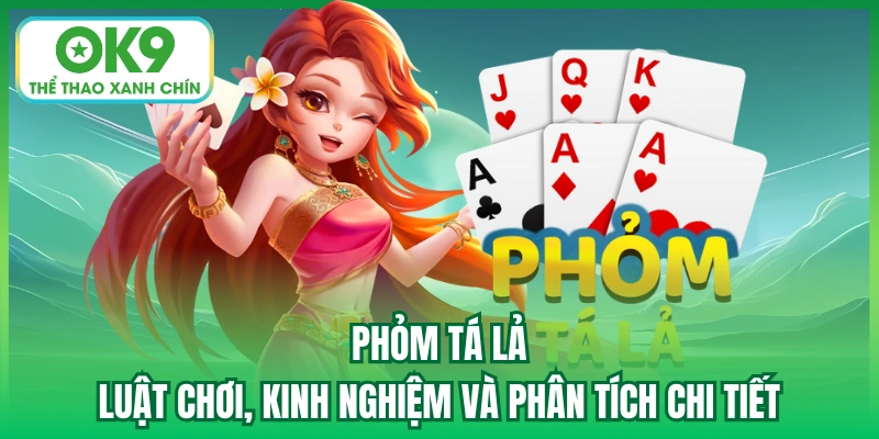 Phỏm Tá Lả - Luật Chơi, Kinh Nghiệm Và Phân Tích Chi Tiết
