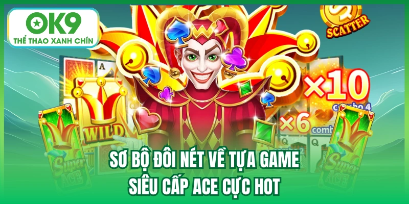 Sơ bộ đôi nét về tựa game Siêu cấp Ace cực hot