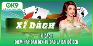 Xì Dách - Điểm Hấp Dẫn Đến Từ Các Lá Bài Đỏ Đen