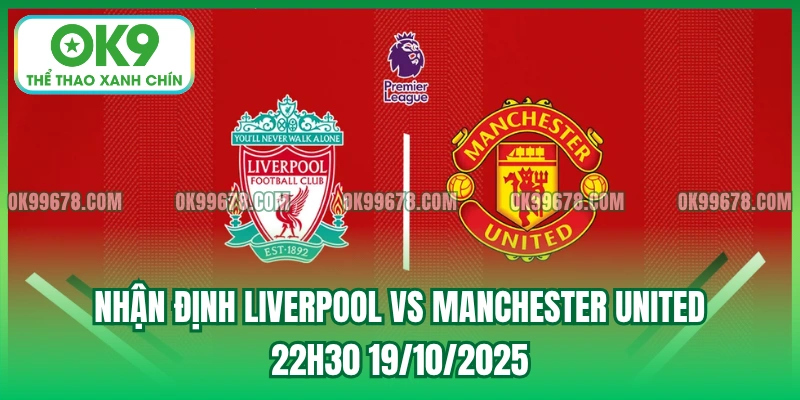Nhận Định Liverpool vs Manchester United, 22h30 19/10/2025