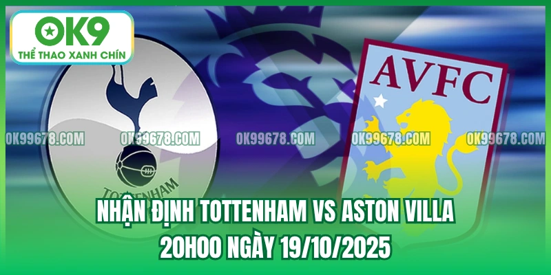 Nhận Định Tottenham vs Aston Villa, 20h00 Ngày 19/10/2025